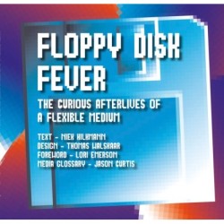 Floppy Disk Fever: The Curious Afterlives of a Flexible Medium