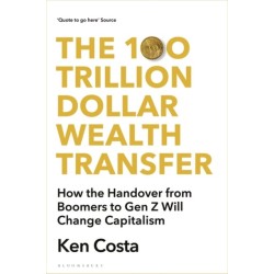 The 100 Trillion Dollar Wealth Transfer: How the Handover from Boomers to Gen Z Will Revolutionize Capitalism