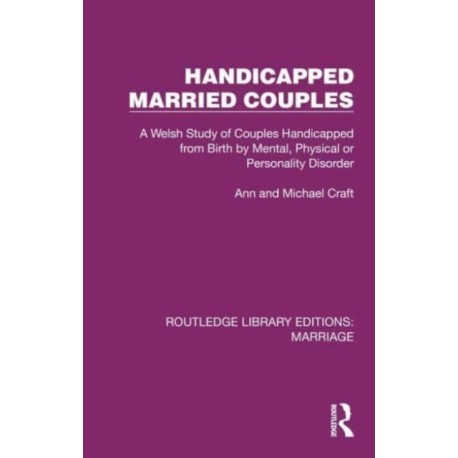 Handicapped Married Couples: A Welsh Study of Couples Handicapped from Birth by Mental, Physical or Personality Disorder