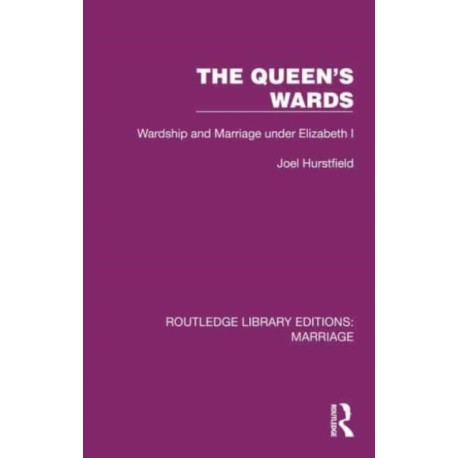 The Queen's Wards: Wardship and Marriage under Elizabeth I
