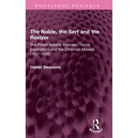 The Noble, the Serf and the Revizor: The Polish Nobility Between Tsarist Imperialism and the Ukrainian Masses (1831-1836)