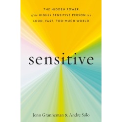 Sensitive: The Hidden Power of the Highly Sensitive Person in a Loud, Fast, Too-Much World