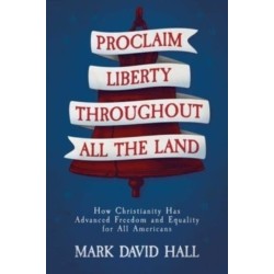 Proclaim Liberty Throughout All the Land: How Christianity Has Advanced Freedom and Equality for All Americans