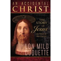 Accidental Christ, An: The Story of Jesus (As Told by His Uncle)