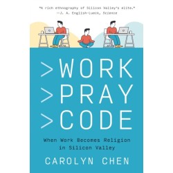 Work Pray Code: When Work Becomes Religion in Silicon Valley