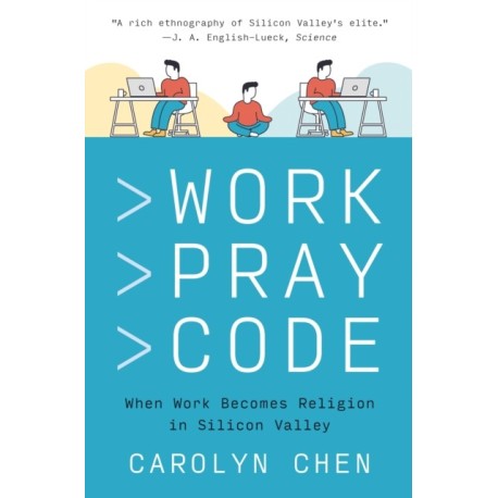 Work Pray Code: When Work Becomes Religion in Silicon Valley