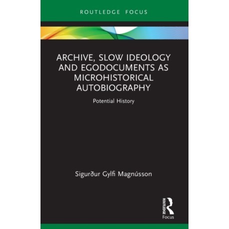Archive, Slow Ideology and Egodocuments as Microhistorical Autobiography: Potential History