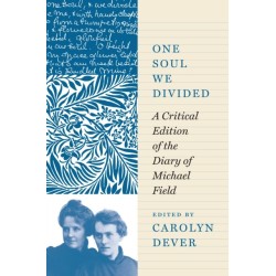 One Soul We Divided: A Critical Edition of the Diary of Michael Field