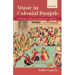 Music in Colonial Punjab: Courtesans, Bards, and Connoisseurs, 1800-1947