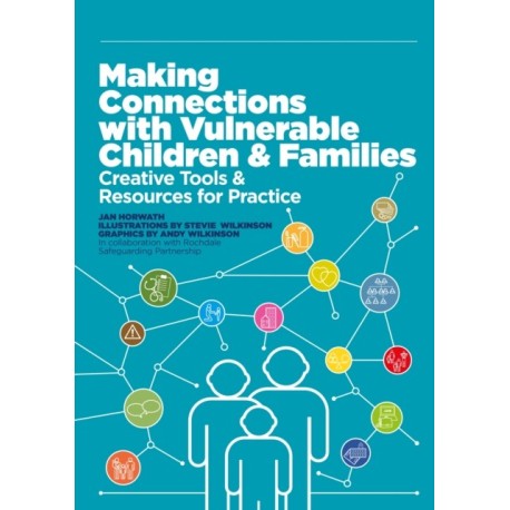 Making Connections with Vulnerable Children and Families: Creative Tools and Resources for Practice (with downloads)