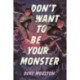 Don't Want to Be Your Monster