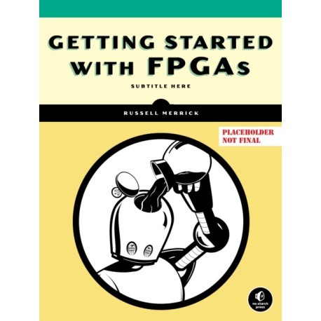 Getting Started with FPGAs: Digital Circuit Design, Verilog, and VHDL for Beginners