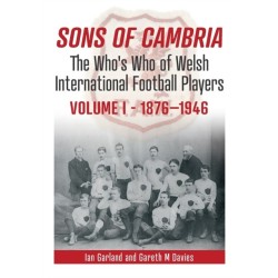 Sons of Cambria: The Who’s Who of Welsh International Football Players - Vol 1: 1876-1946