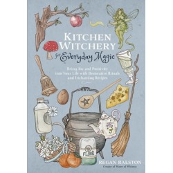 Kitchen Witchery for Everyday Magic: Bring Joy and Positivity into Your Life with Restorative Rituals and Enchanting Recipes