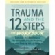 Trauma and the 12 Steps--The Workbook: Exercises and Meditations for Addiction, Trauma Recovery, and Working the 12 Ste ps--Revised and expanded edition