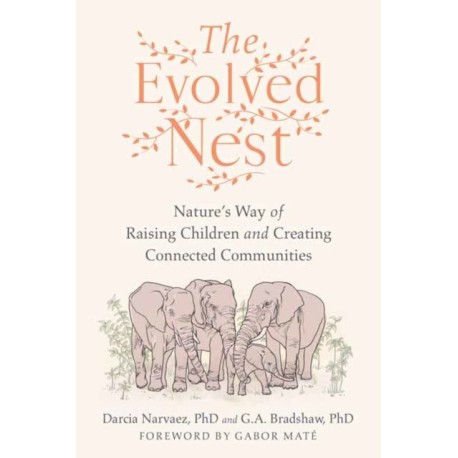 The Evolved Nest: Nature's Way of Raising Children and Creating Connected Communities