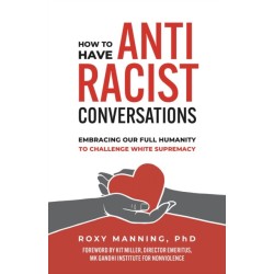How to Have Antiracist Conversations: Embracing Our Full Humanity to Challenge White Supremacy