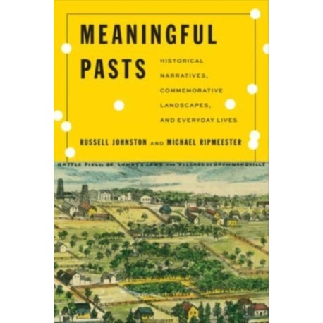 Meaningful Pasts: Historical Narratives, Commemorative Landscapes, and Everyday Lives