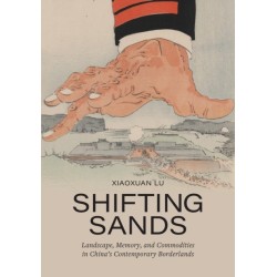 Shifting Sands: Landscape, Memory, and Commodities in China's Contemporary Borderlands