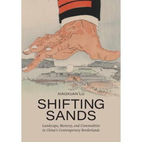 Shifting Sands: Landscape, Memory, and Commodities in China's Contemporary Borderlands