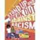 Stand Up and Speak Out Against Racism: a guide to racism and discrimination, giving advice on how to question prejudice, resist oppression and practice anti racism for ages 9, 10, 11, 12 and up
