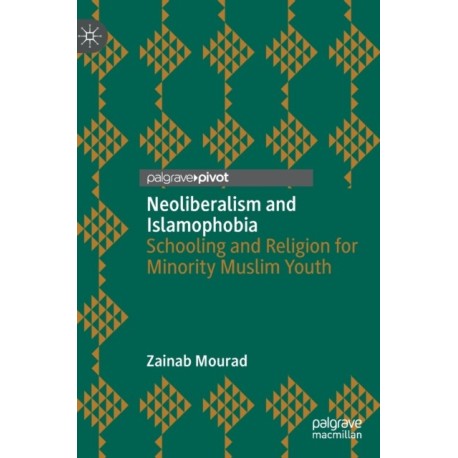Neoliberalism and Islamophobia: Schooling and Religion for Minority Muslim Youth