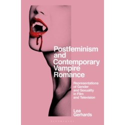 Postfeminism and Contemporary Vampire Romance: Representations of Gender and Sexuality in Film and Television