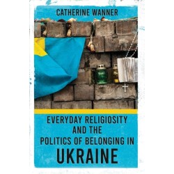 Everyday Religiosity and the Politics of Belonging in Ukraine