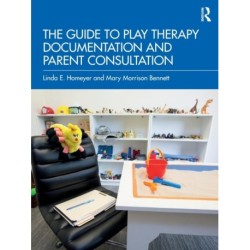 The Guide to Play Therapy Documentation and Parent Consultation