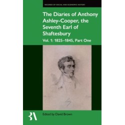 The Diaries of Anthony Ashley-Cooper, the Seventh Earl of Shaftesbury: Vol. 1: 1825-1845, Part One