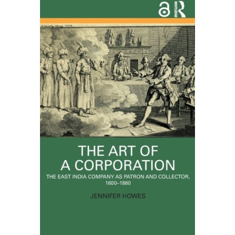 The Art of a Corporation: The East India Company as Patron and Collector, 1600-1860