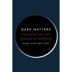 Dark Matters: Pessimism and the Problem of Suffering