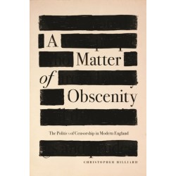 A Matter of Obscenity: The Politics of Censorship in Modern England