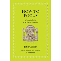 How to Focus: A Monastic Guide for an Age of Distraction