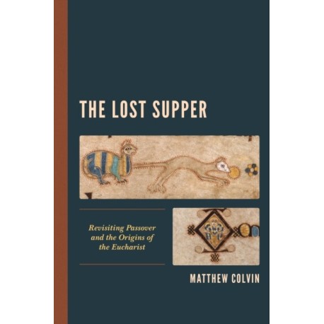 The Lost Supper: Revisiting Passover and the Origins of the Eucharist