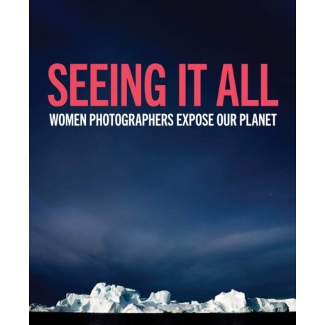 Seeing It All: Women Photographers Expose our Planet