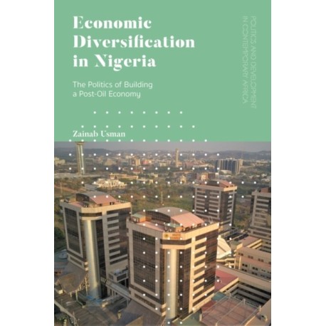 Economic Diversification in Nigeria: The Politics of Building a Post-Oil Economy