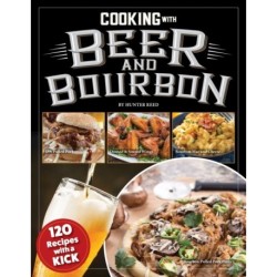 Cooking with Beer and Bourbon: 120 Recipes with a Kick