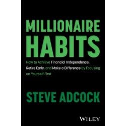 Millionaire Habits: How to Achieve Financial Independence, Retire Early, and Make a Difference by Focusing on Yourself First