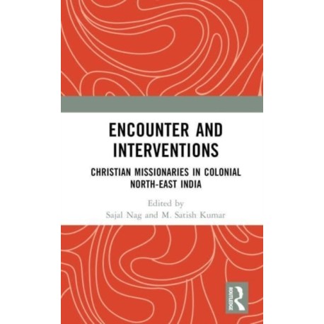 Encounter and Interventions: Christian Missionaries in Colonial North-East India