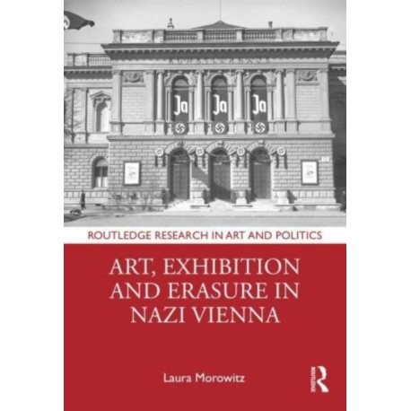 Art, Exhibition and Erasure in Nazi Vienna
