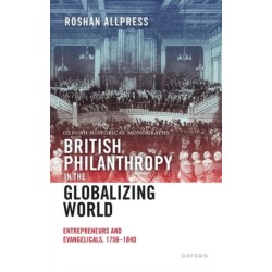 British Philanthropy in the Globalizing World: Entrepreneurs and Evangelicals, 1756-1840