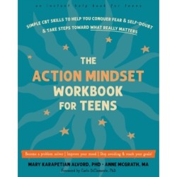The Action Mindset Workbook for Teens: Simple CBT Skills to Help You Conquer Fear and Self-Doubt and Take Steps Toward What Really Matters