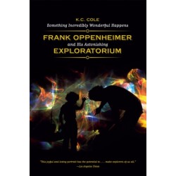 Something Incredibly Wonderful Happens: Frank Oppenheimer and His Astonishing Exploratorium
