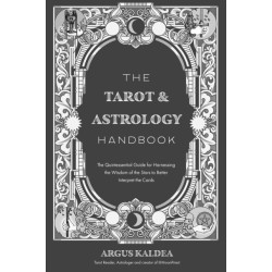 The Tarot & Astrology Handbook: The Quintessential Guide for Harnessing the Wisdom of the Stars to Better Interpret the Cards