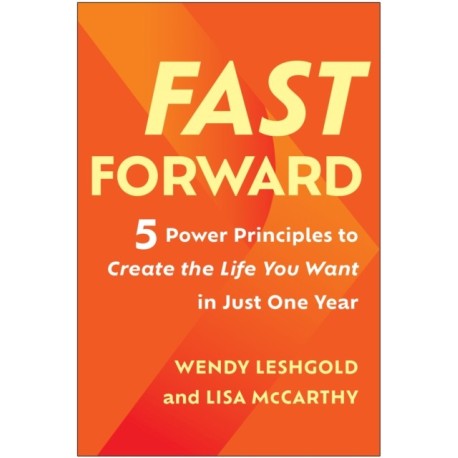 Fast Forward: 5 Power Principles to Create the Life You Want in Just One Year