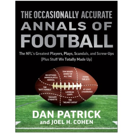 The Occasionally Accurate Annals of Football: The NFL's Greatest Players, Plays, Scandals, and Screw-Ups (Plus Stuff We Totally Made Up)