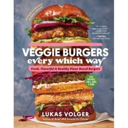 Veggie Burgers Every Which Way, Second Edition: Fresh, Flavorful, and Healthy Plant-Based Burgers - Plus Toppings, Sides, Buns, and More