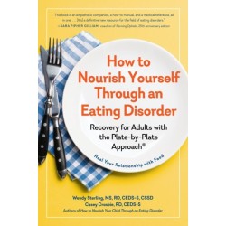 How to Nourish Yourself Through an Eating Disorder: Recovery for Adults with the Plate-by-Plate Approach®