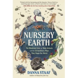 Nursery Earth: The Wondrous Lives of Baby Animals and the Extraordinary Ways They Shape Our World